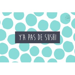 Carte Postale 10x15 «Y'a pas de sushis»